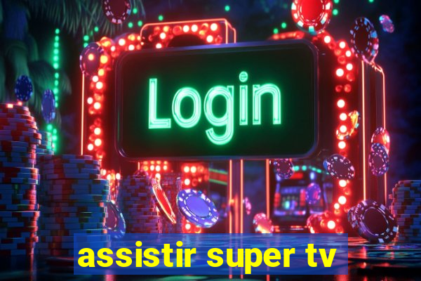 assistir super tv